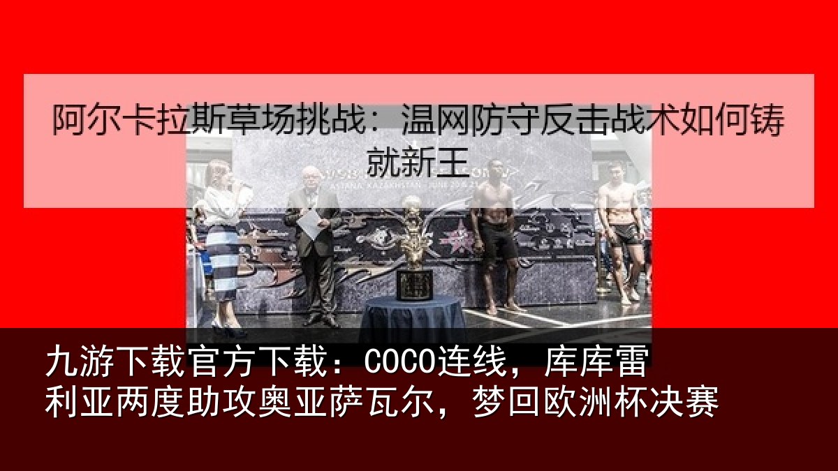 九游下载官方下载:COCO连线相关情况攻奥相关情况杯决赛
