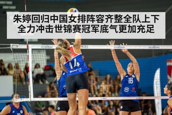 朱婷回归中国女排阵容齐整全队上下全力冲击世锦赛冠军底气更加充足